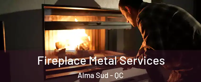 Fireplace Metal Services Alma Sud - QC