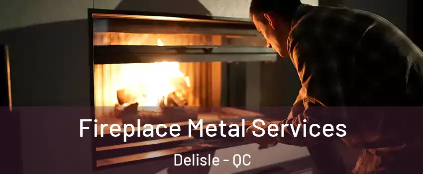Fireplace Metal Services Delisle - QC