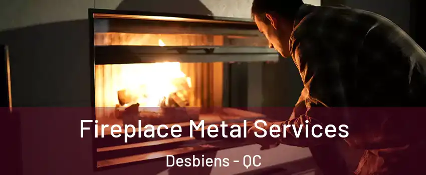 Fireplace Metal Services Desbiens - QC