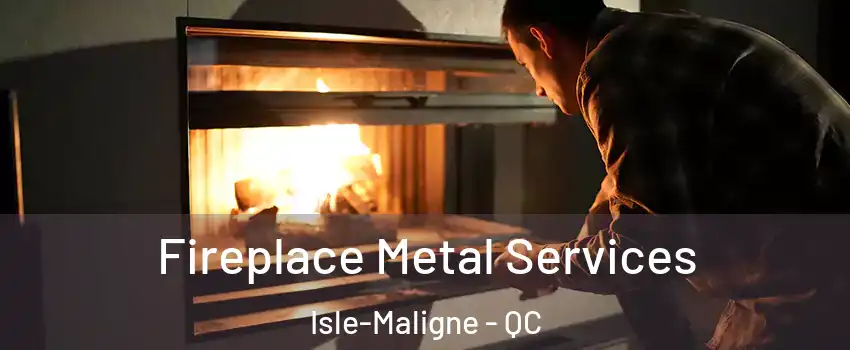 Fireplace Metal Services Isle-Maligne - QC