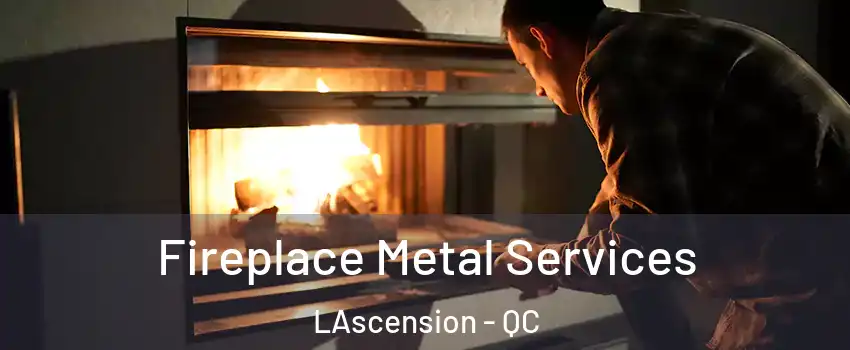 Fireplace Metal Services LAscension - QC