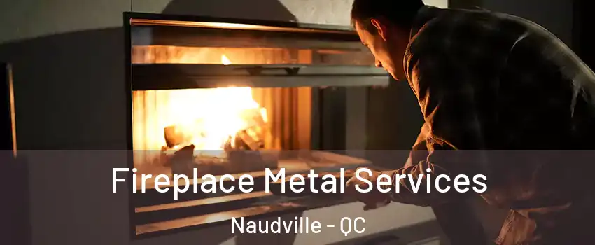 Fireplace Metal Services Naudville - QC
