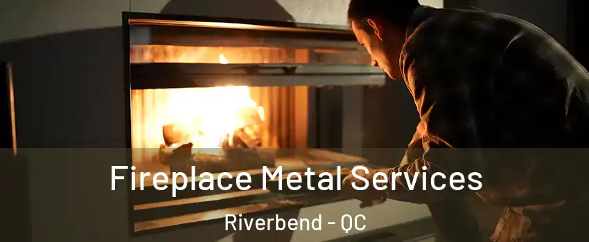 Fireplace Metal Services Riverbend - QC