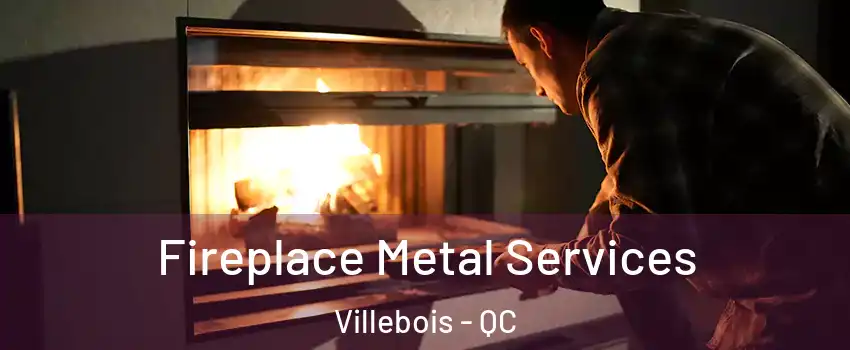 Fireplace Metal Services Villebois - QC