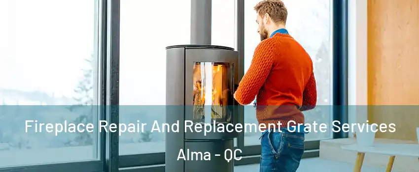  Fireplace Repair And Replacement Grate Services Alma - QC