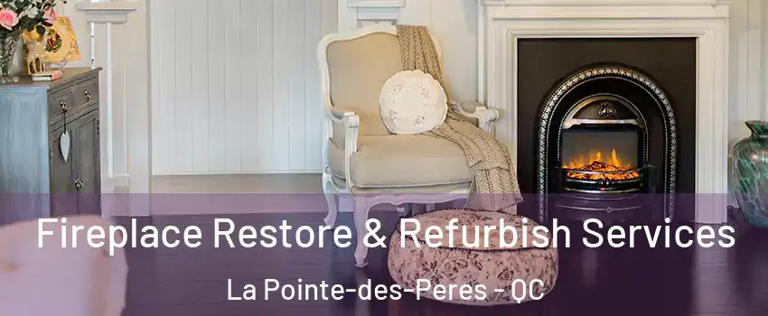 Fireplace Restore & Refurbish Services La Pointe-des-Peres - QC