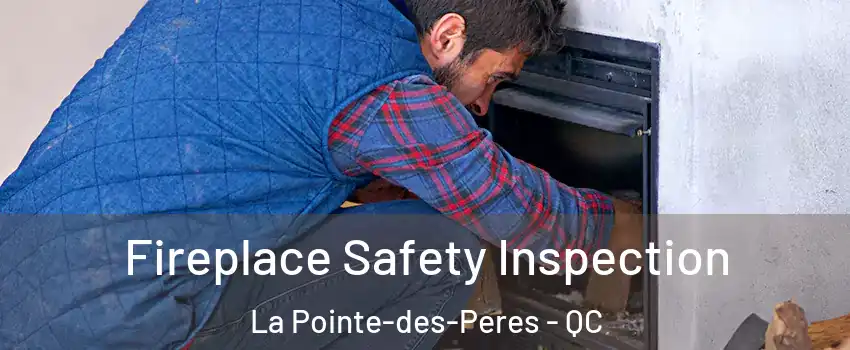 Fireplace Safety Inspection La Pointe-des-Peres - QC