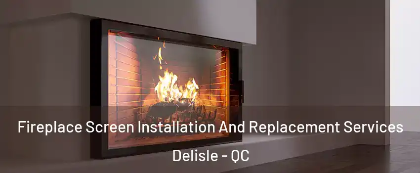 Fireplace Screen Installation And Replacement Services Delisle - QC