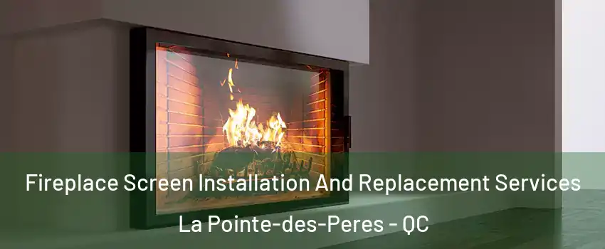 Fireplace Screen Installation And Replacement Services La Pointe-des-Peres - QC