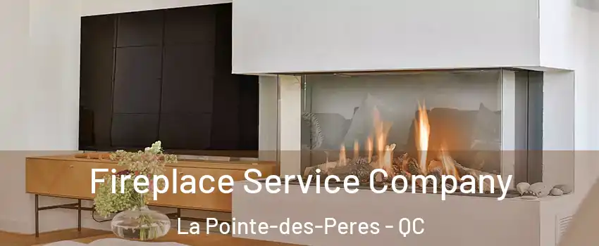 Fireplace Service Company La Pointe-des-Peres - QC