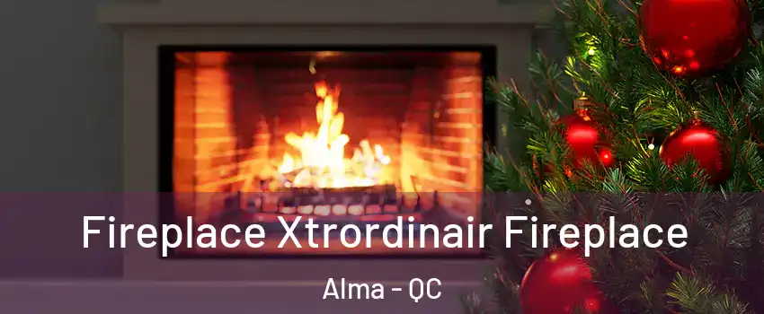 Fireplace Xtrordinair Fireplace Alma - QC