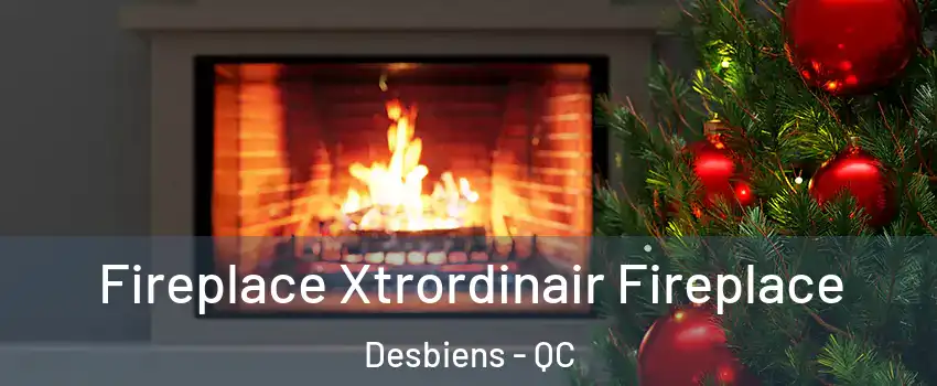 Fireplace Xtrordinair Fireplace Desbiens - QC