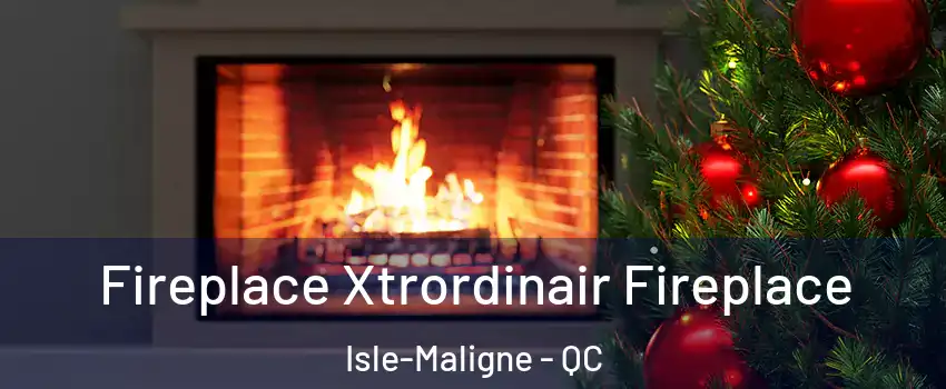 Fireplace Xtrordinair Fireplace Isle-Maligne - QC