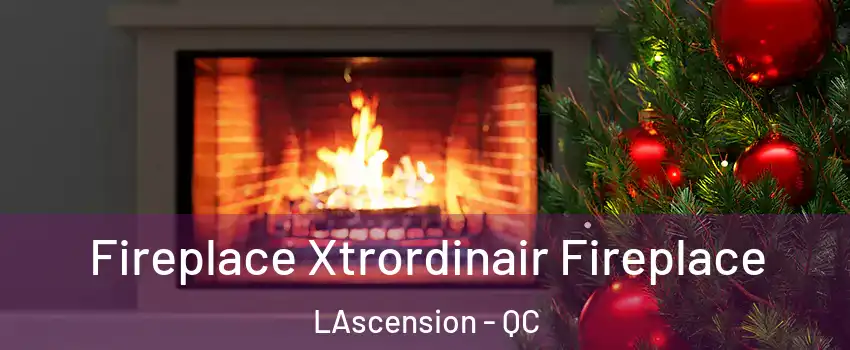 Fireplace Xtrordinair Fireplace LAscension - QC
