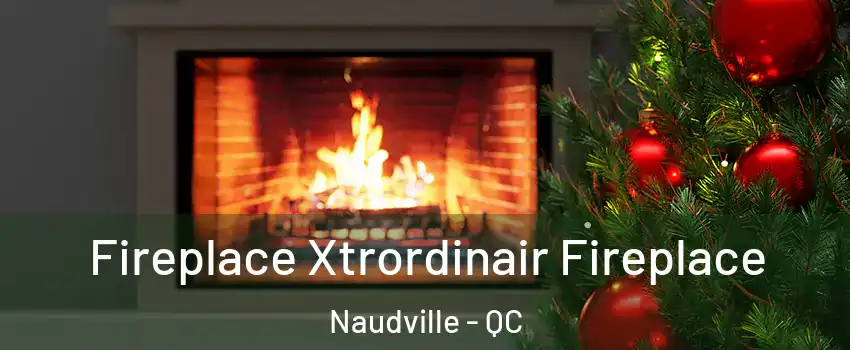Fireplace Xtrordinair Fireplace Naudville - QC