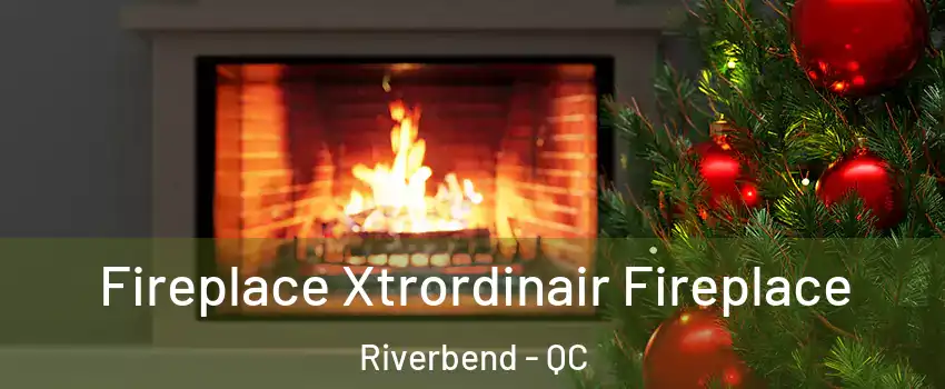 Fireplace Xtrordinair Fireplace Riverbend - QC