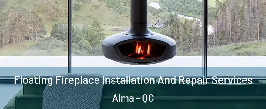  Floating Fireplace Installation And Repair Services Alma - QC