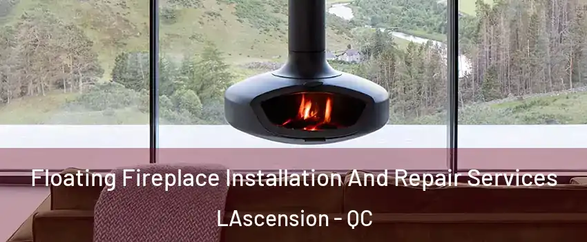  Floating Fireplace Installation And Repair Services LAscension - QC