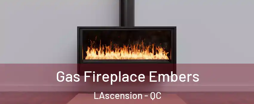  Gas Fireplace Embers LAscension - QC