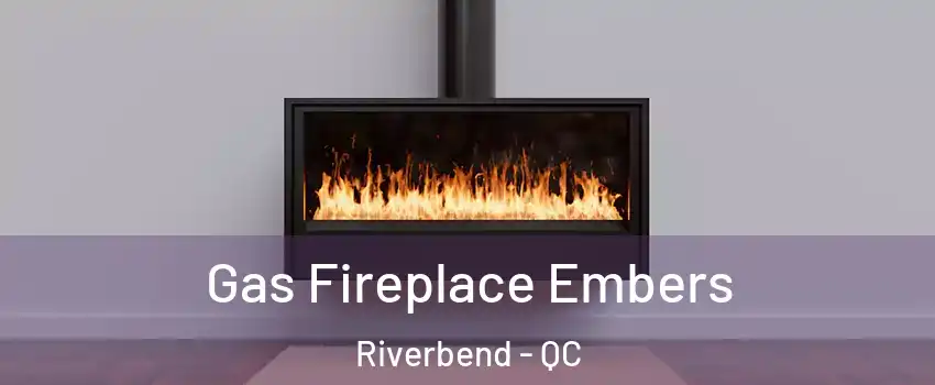  Gas Fireplace Embers Riverbend - QC