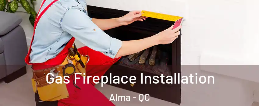  Gas Fireplace Installation Alma - QC