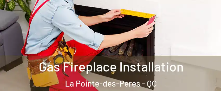  Gas Fireplace Installation La Pointe-des-Peres - QC