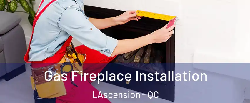  Gas Fireplace Installation LAscension - QC