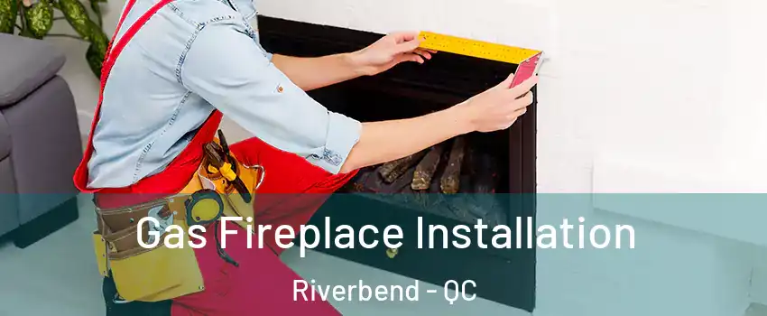  Gas Fireplace Installation Riverbend - QC