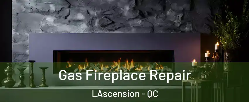  Gas Fireplace Repair LAscension - QC