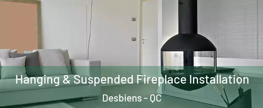 Hanging & Suspended Fireplace Installation Desbiens - QC