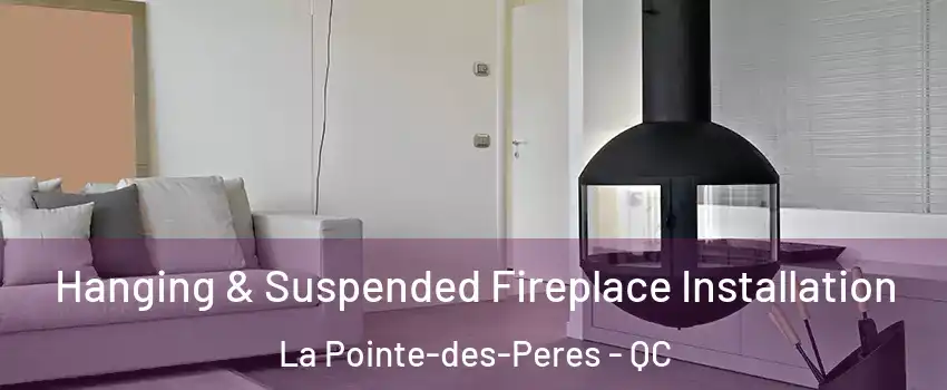 Hanging & Suspended Fireplace Installation La Pointe-des-Peres - QC