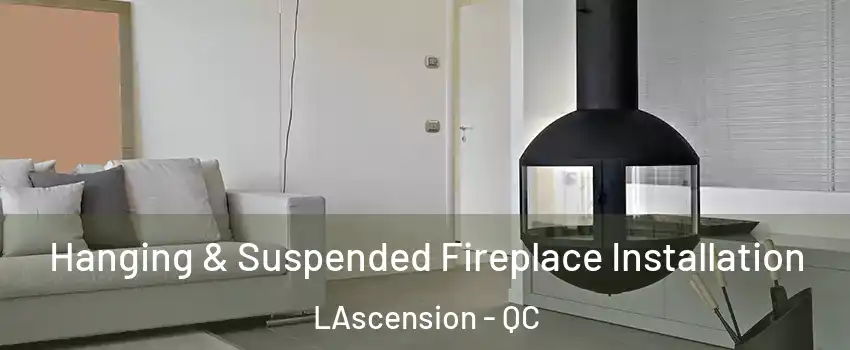Hanging & Suspended Fireplace Installation LAscension - QC
