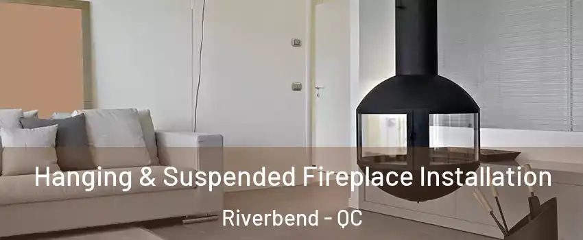 Hanging & Suspended Fireplace Installation Riverbend - QC