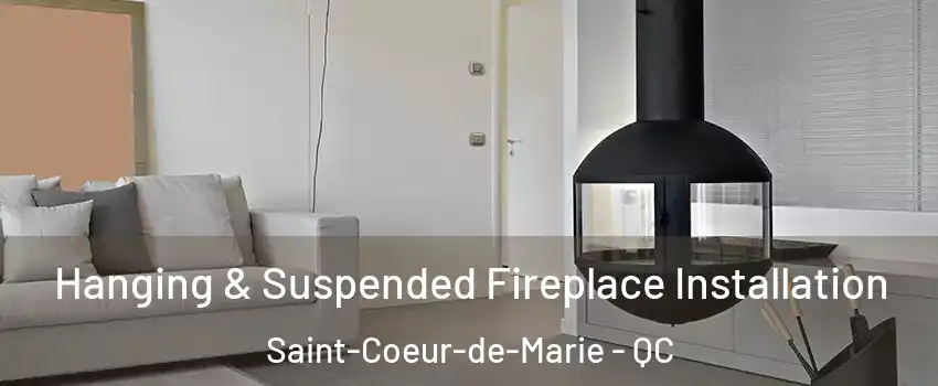 Hanging & Suspended Fireplace Installation Saint-Coeur-de-Marie - QC