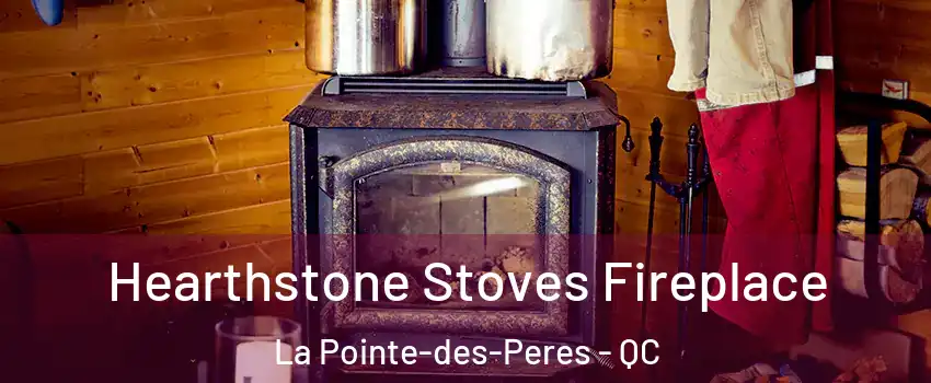 Hearthstone Stoves Fireplace La Pointe-des-Peres - QC