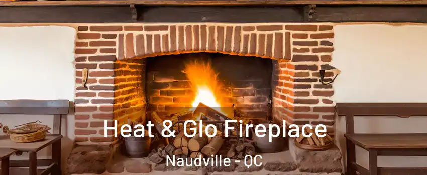  Heat & Glo Fireplace Naudville - QC