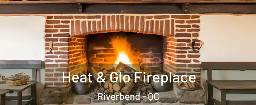  Heat & Glo Fireplace Riverbend - QC