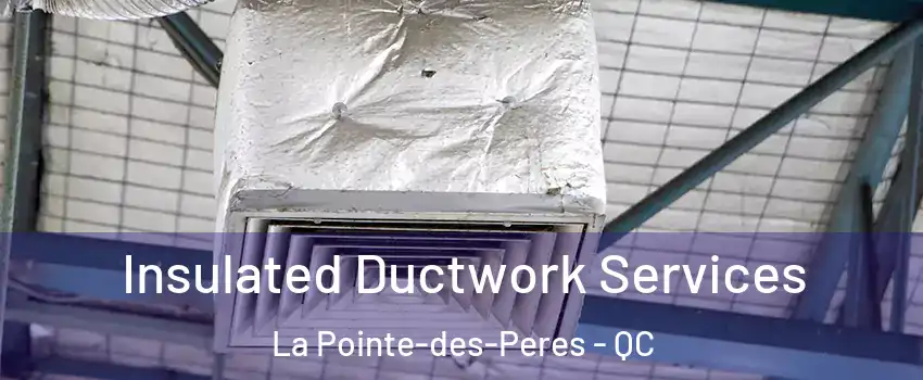  Insulated Ductwork Services La Pointe-des-Peres - QC