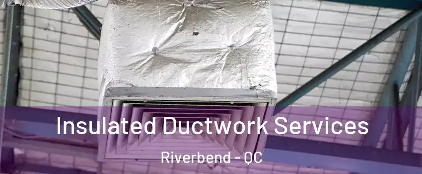  Insulated Ductwork Services Riverbend - QC