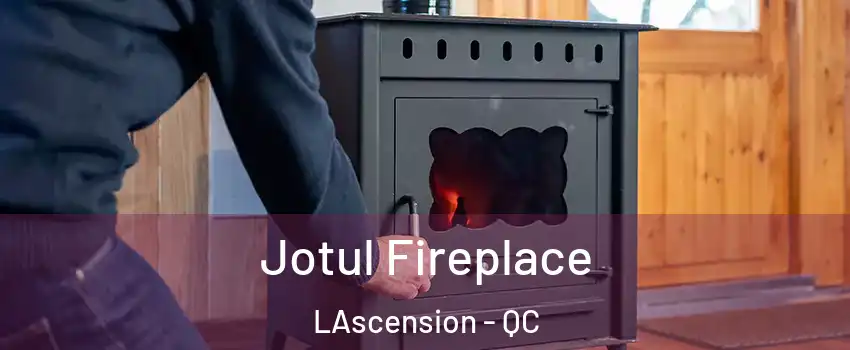  Jotul Fireplace LAscension - QC