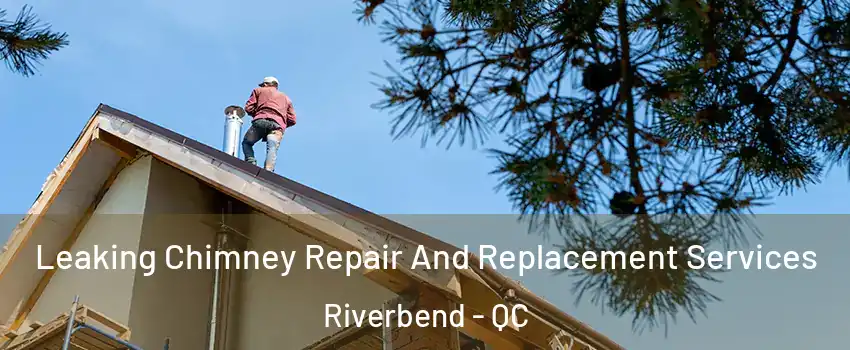  Leaking Chimney Repair And Replacement Services Riverbend - QC