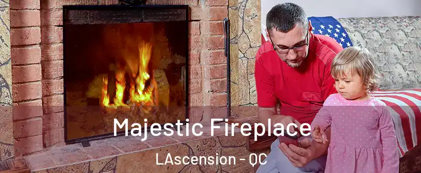  Majestic Fireplace LAscension - QC