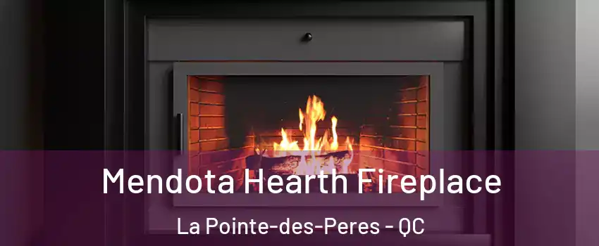 Mendota Hearth Fireplace La Pointe-des-Peres - QC