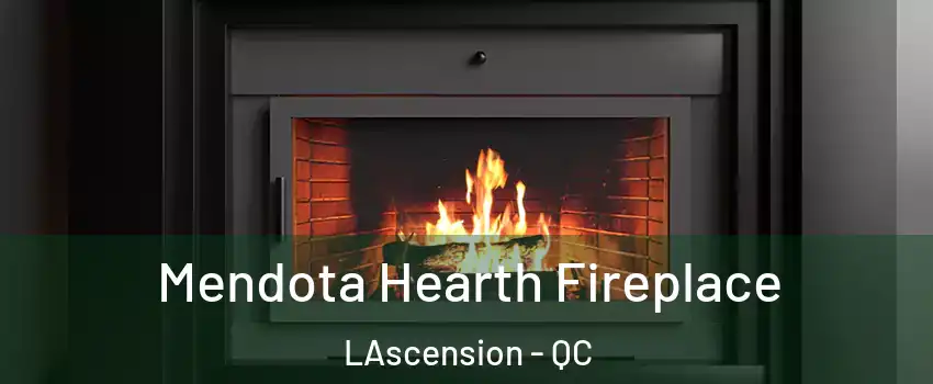 Mendota Hearth Fireplace LAscension - QC