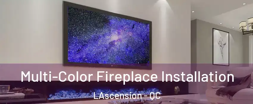  Multi-Color Fireplace Installation LAscension - QC