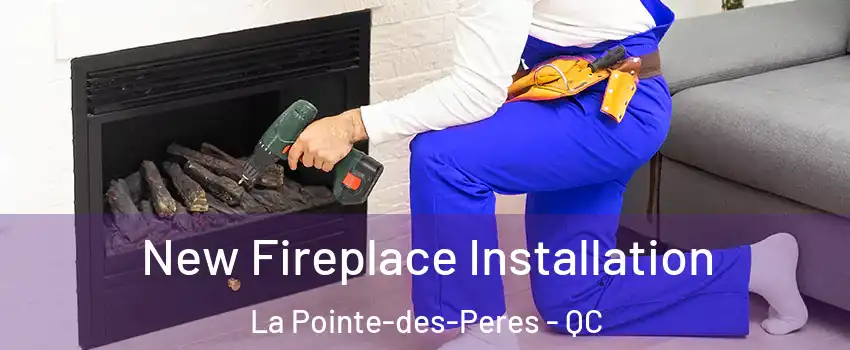 New Fireplace Installation La Pointe-des-Peres - QC