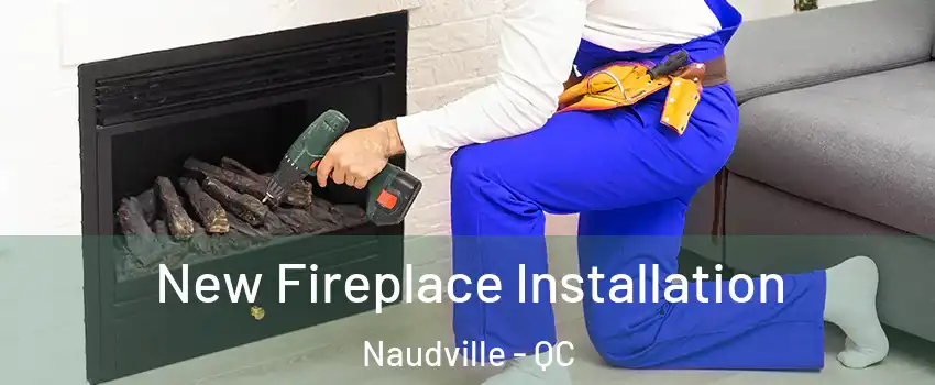 New Fireplace Installation Naudville - QC