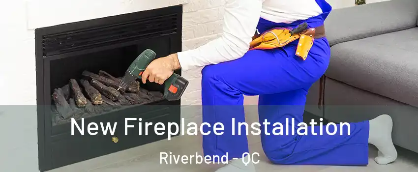 New Fireplace Installation Riverbend - QC