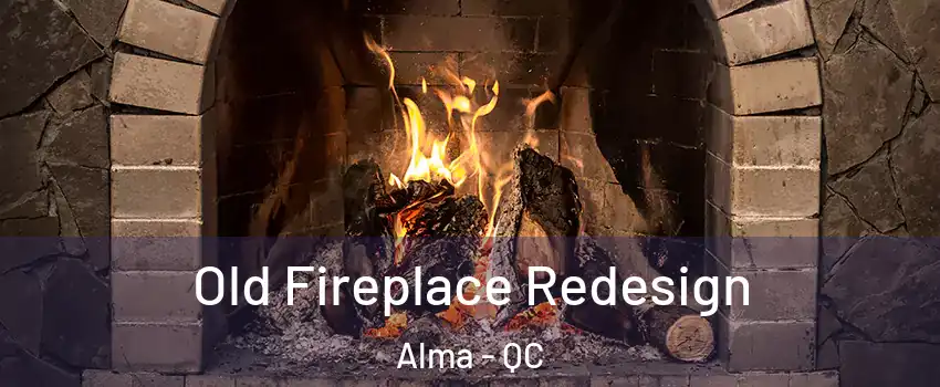  Old Fireplace Redesign Alma - QC