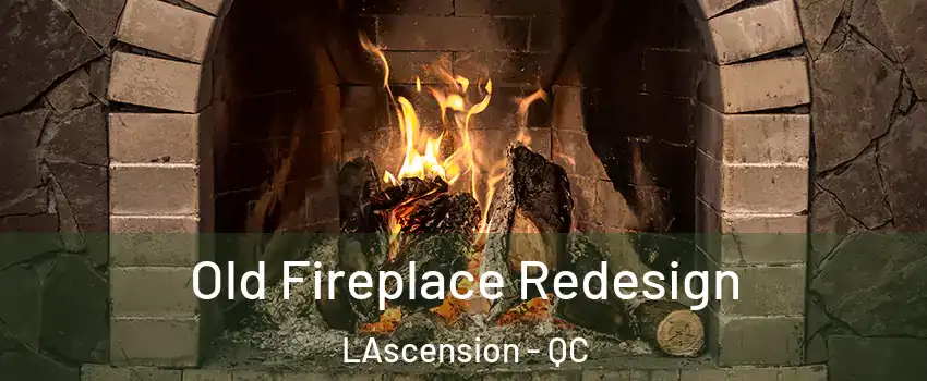  Old Fireplace Redesign LAscension - QC